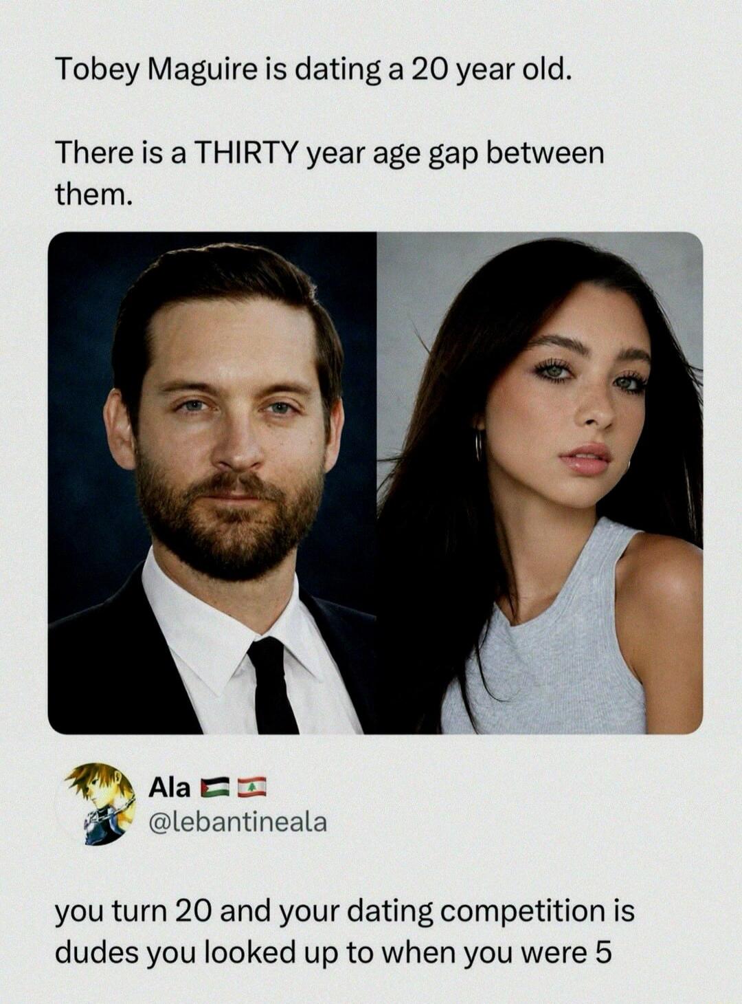 Tobey Maguire is dating a 20 year old. There is a THIRTY year age gap between them. Ala 🇱🇧 @lebantineala you turn 20 and your dating competition is dudes you looked up to when you were 5