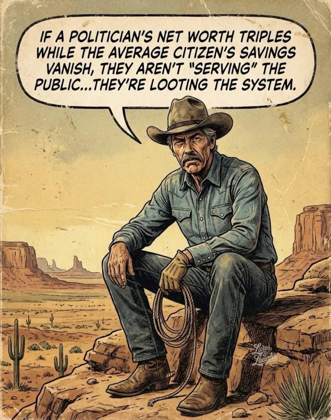 IF A POLITICIAN'S NET WORTH TRIPLES WHILE THE AVERAGE CITIZEN'S SAVINGS VANISH, THEY AREN'T 