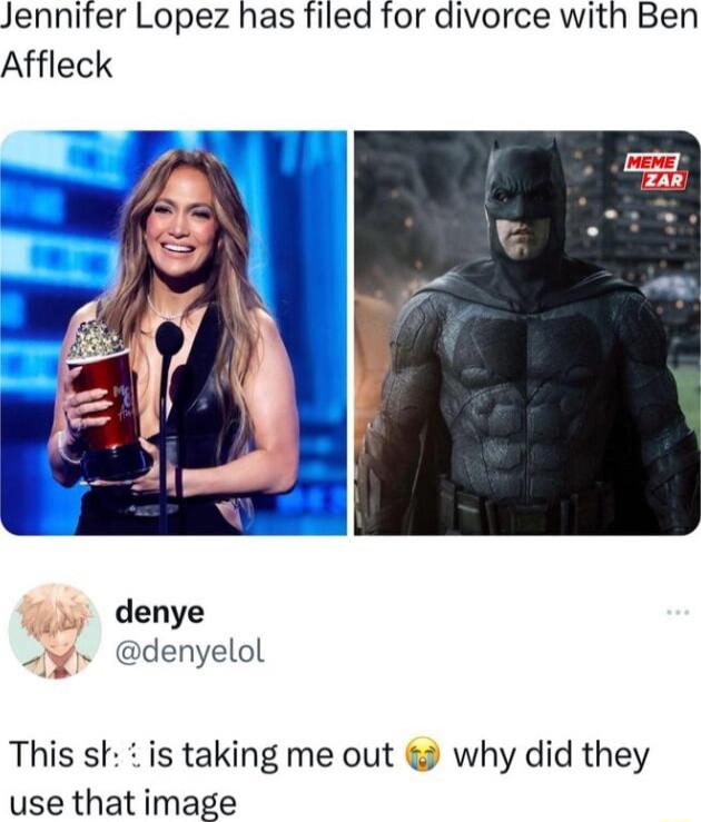 Jennifer Lopez has filed for divorce with Ben Affleck denye denyelol This st is taking me out why did they use that image