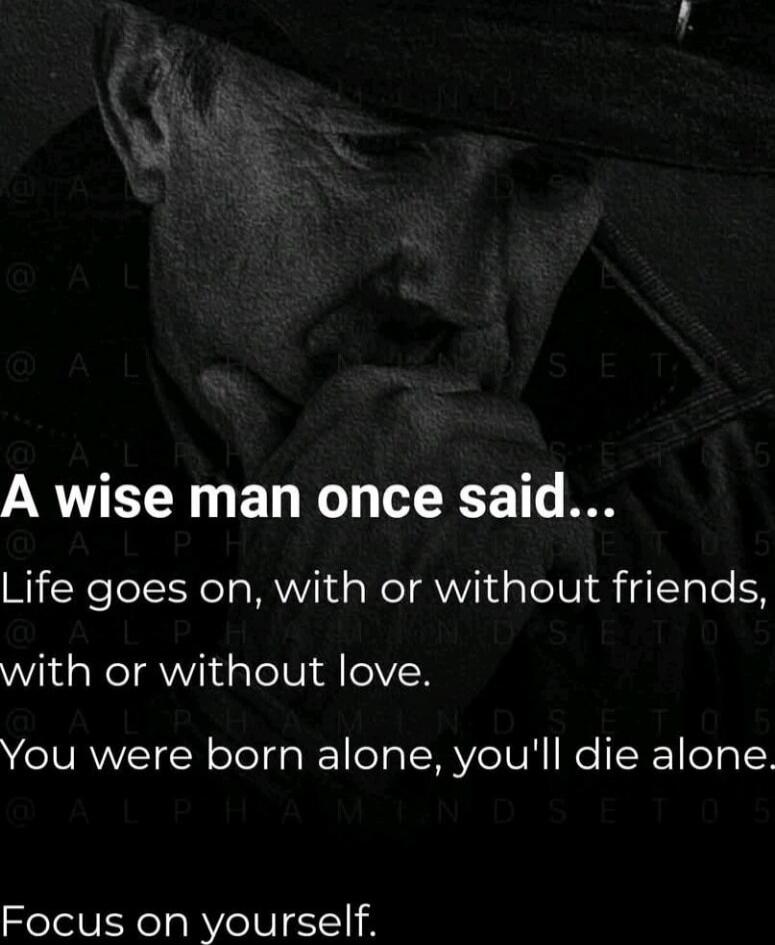 A wise man once said...
Life goes on, with or without friends, with or without love.
You were born alone, you'll die alone.

Focus on yourself.