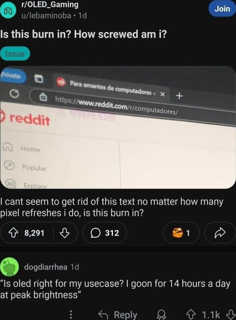 rOLED_Gaming Join Is this burn in How screwed am i Private cant seem to get rid of this text no matter how many pixel refreshes i do is this burn in 8291 O 312 21 dogdiarrhea 1 Is oled right for my usecase goon for 14 hours a day at peak brightness 5 11k