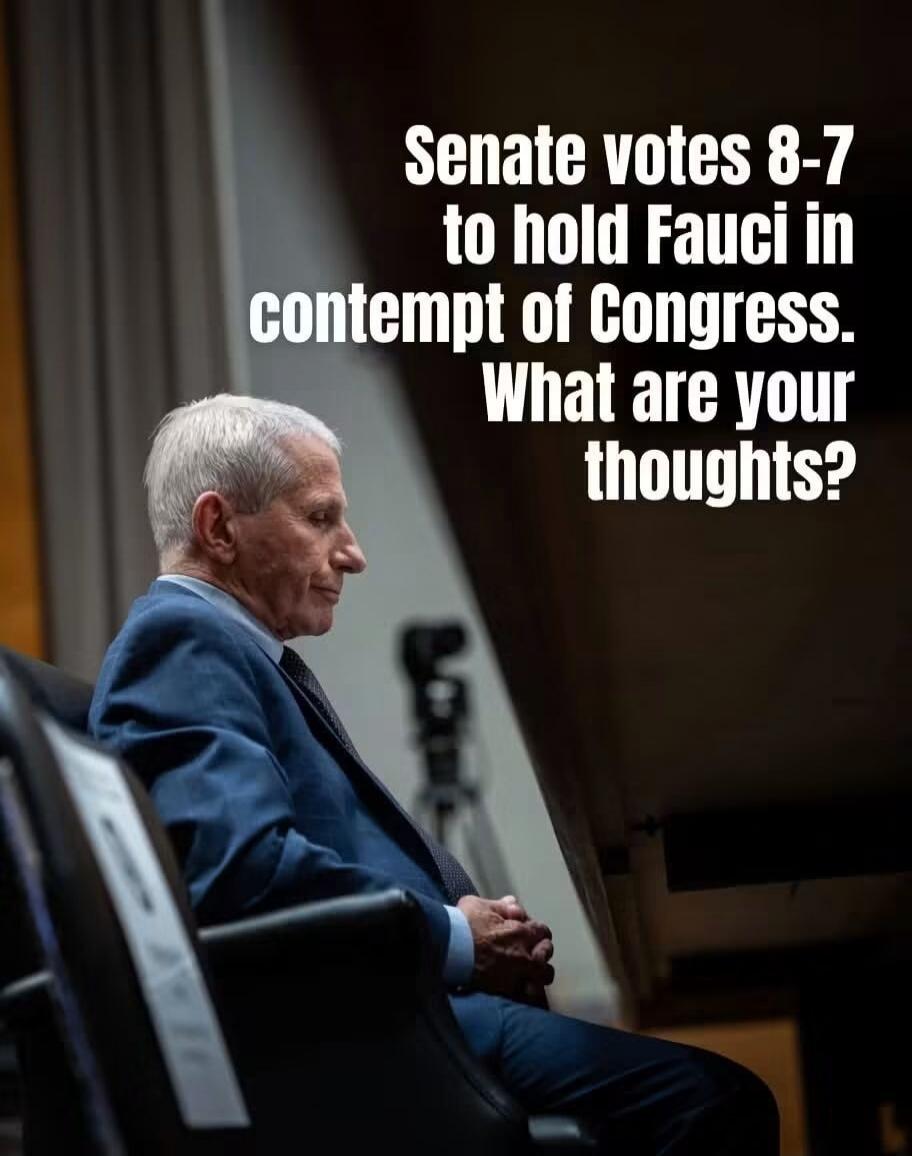 Senate votes 8-7 to hold Fauci in contempt of Congress. What are your thoughts?