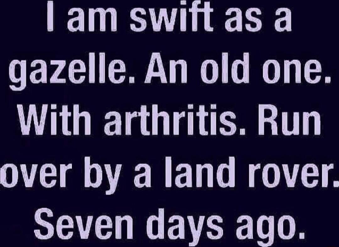 lam swift as a gazelle An old one With arthritis Run NI NERELD RO A EVERI