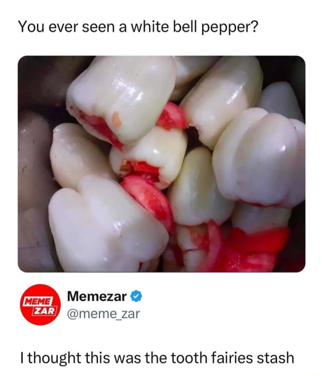 You ever seen a white bell pepper Memezar meme_zar I thought this was the tooth fairies stash
