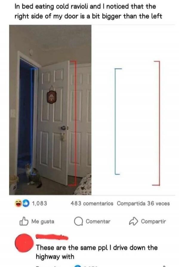 In bed eating cold ravioli and I noticed that the right side of my door is a bit bigger than the left