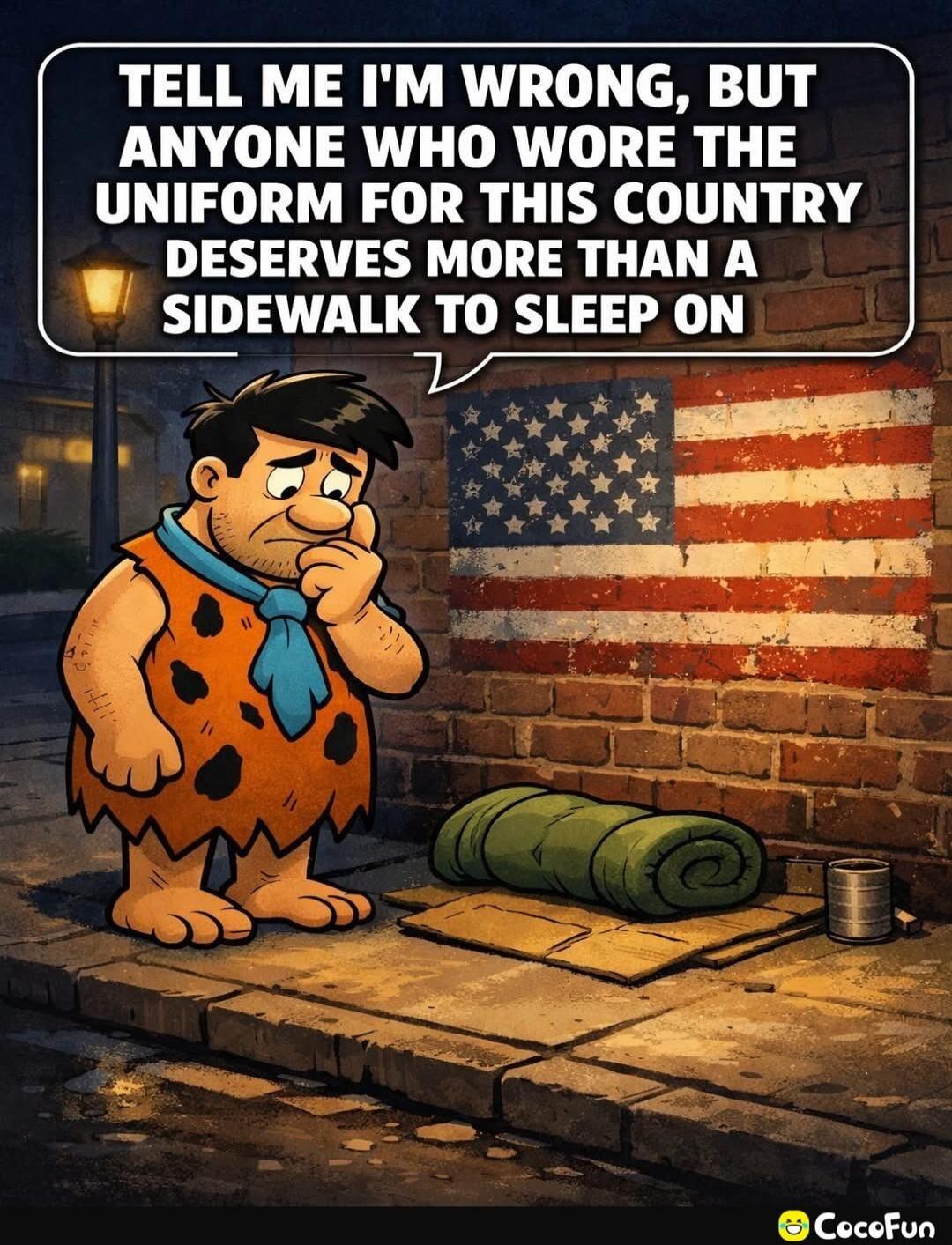 TELL ME I'M WRONG, BUT ANYONE WHO WORE THE UNIFORM FOR THIS COUNTRY DESERVES MORE THAN A SIDEWALK TO SLEEP ON