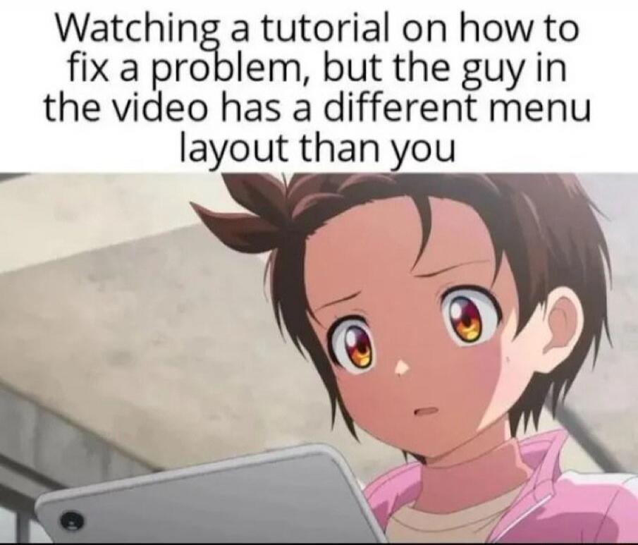 Watching a tutorial on how to fix a problem, but the guy in the video has a different menu layout than you