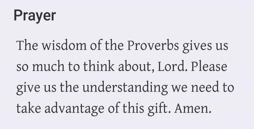 Prayer The wisdom of the Proverbs gives us so much to think about, Lord. Please give us the understanding we need to take advantage of this gift. Amen.
