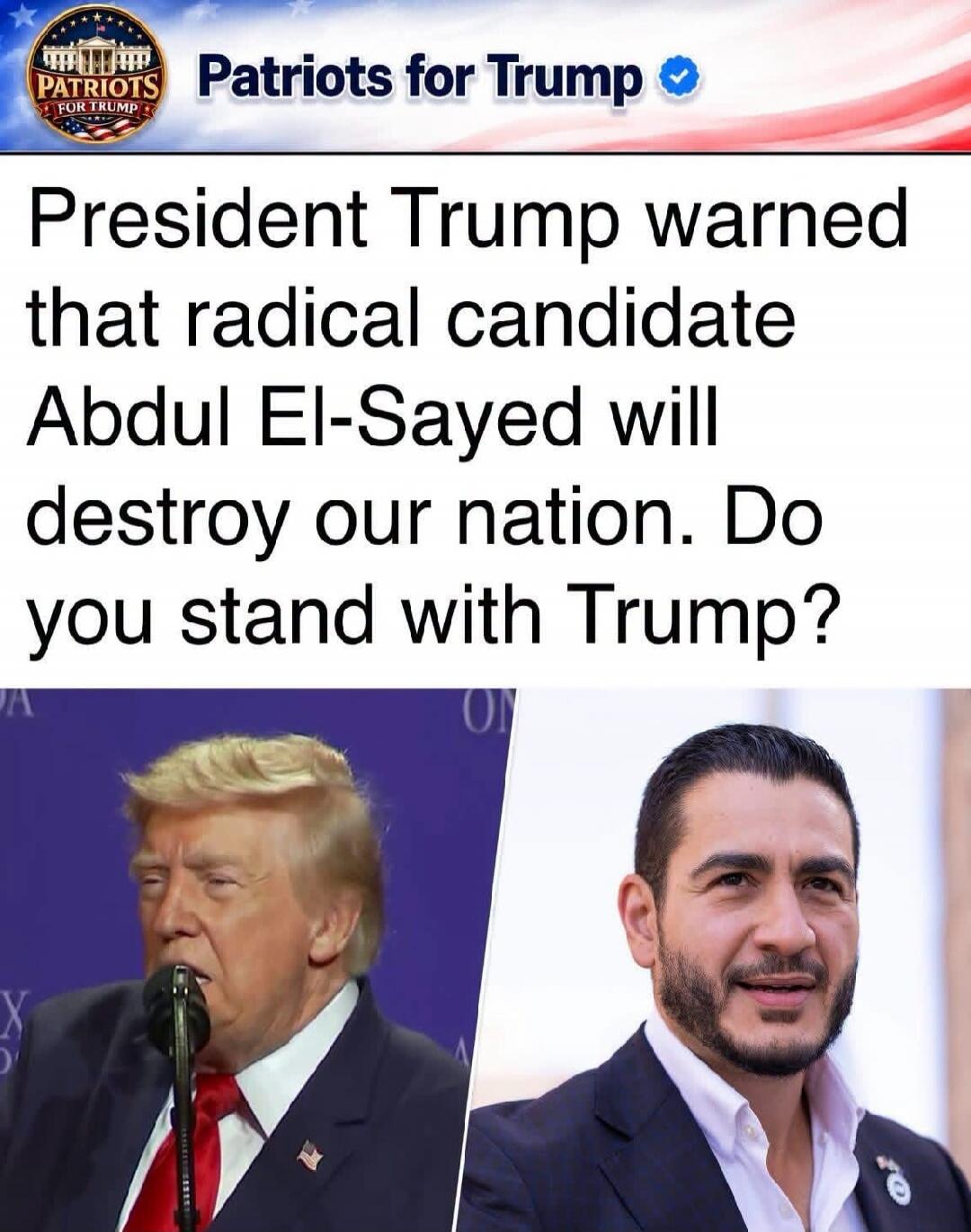 Patriots for Trump. President Trump warned that radical candidate Abdul El-Sayed will destroy our nation. Do you stand with Trump?