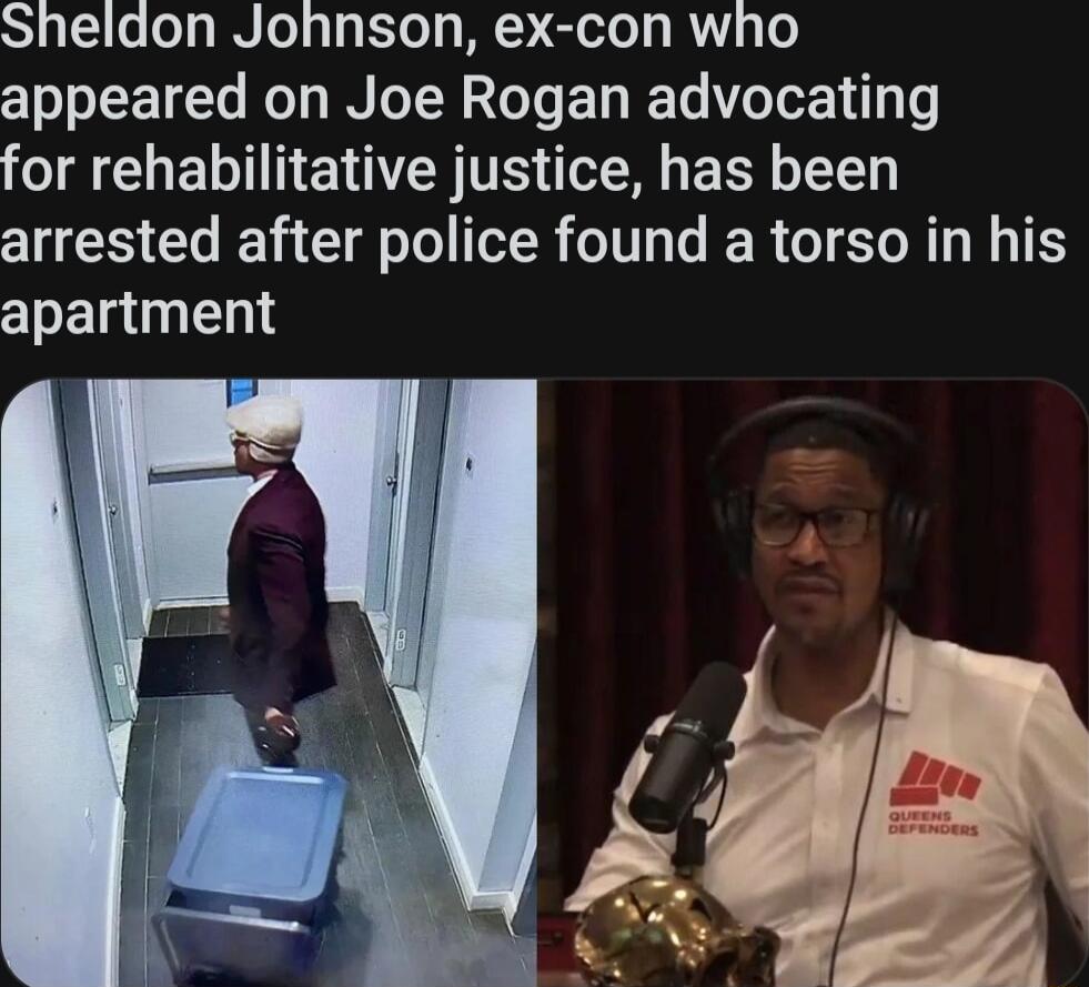 Sheldon Johnson ex con who appeared on Joe Rogan advocating for rehabilitative justice has been arrested after police found a torso in his apartment