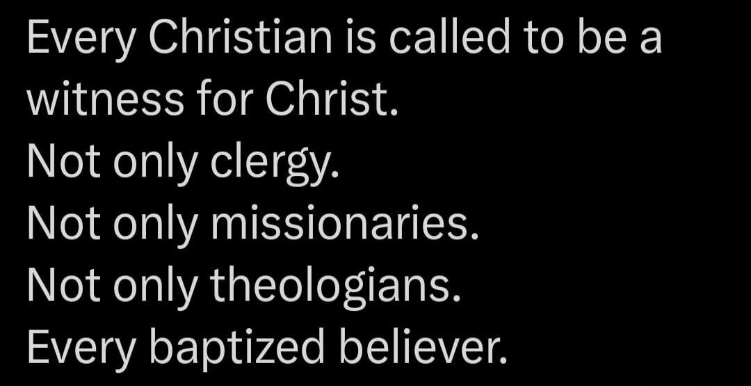 Every Christian is called to be a witness for Christ. Not only clergy. Not only missionaries. Not only theologians. Every baptized believer.