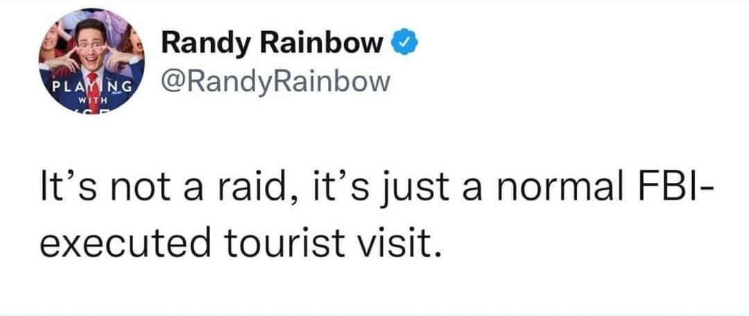 Randy Rainbow RandyRainbow Its not a raid its just a normal FBI executed tourist visit