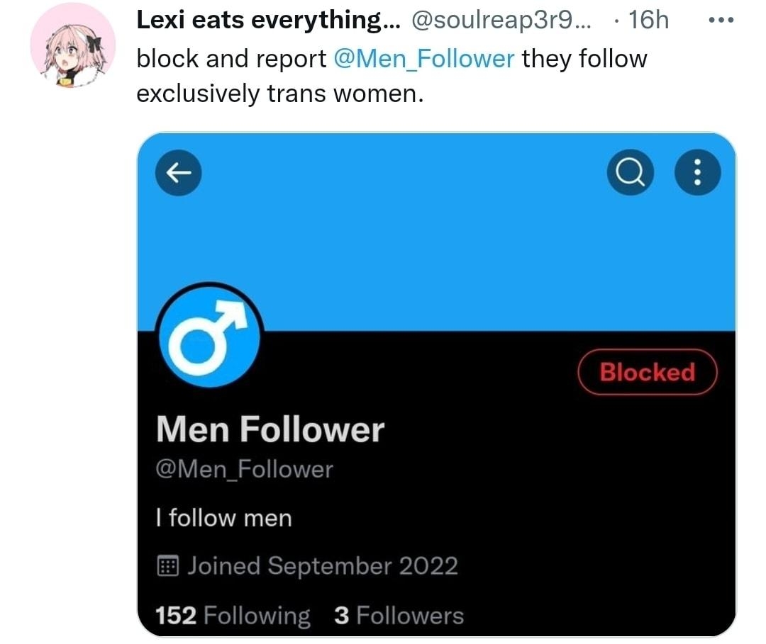 Lexi eats everything soulreap3r9 6h block and report they follow exclusively trans women 06 L Men Follower I follow men