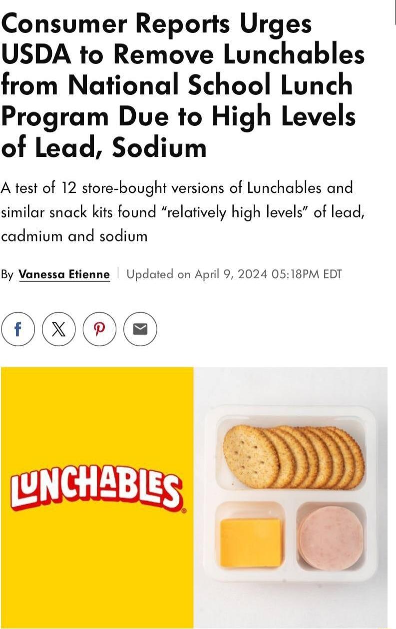 Consumer Reports Urges USDA to Remove Lunchables from National School Lunch Program Due to High Levels of Lead Sodium A test of 12 store bought versions of Lunchables and similar snack kits found relatively high levels of lead cadmium and sodium By Vanessa Etienne Updated on April 9 2024 0518PM EDT
