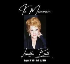 In Memoriam Lucille Ball August 6, 1911 - April 26, 1989