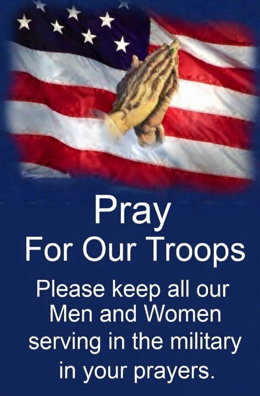 Pray For Our Troops Please keep all our Men and Women serving in the military in your prayers.