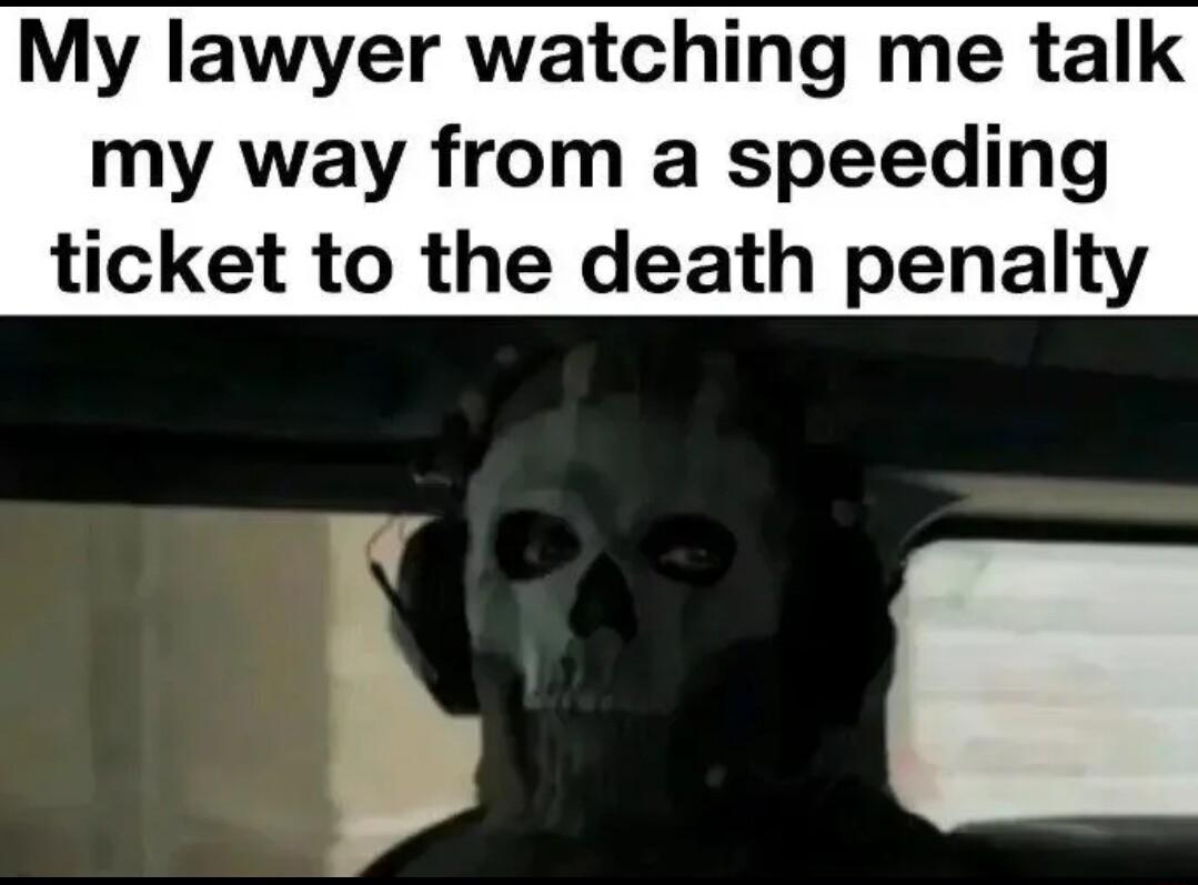 My lawyer watching me talk my way from a speeding ticket to the death penalty y
