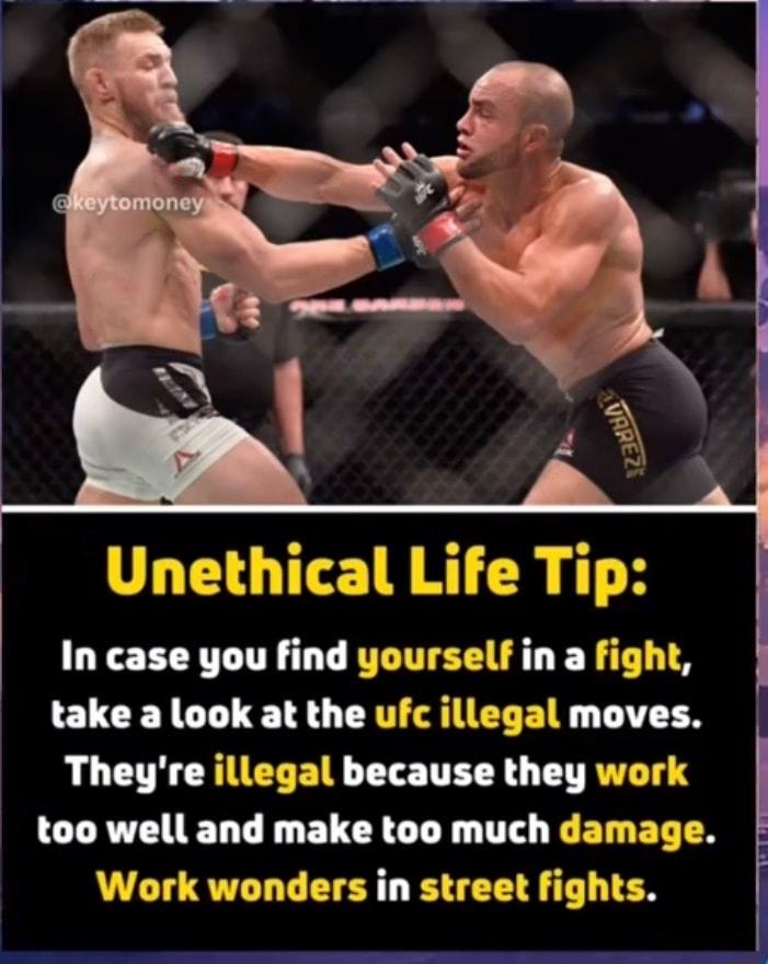 In case you find yourself in a fight take a look at the ufc illegal moves Theyre illegal because they work LATEIEL L EVER LY T T ET ET TN ork wonders in street fi