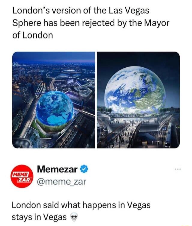 Londons version of the Las Vegas Sphere has been rejected by the Mayor of London Memezar meme_zar London said what happens in Vegas staysin Vegas