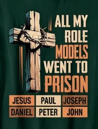 ALL MY ROLE MODELS WENT TO PRISON JESUS PAUL JOSEPH DANIEL PETER JOHN