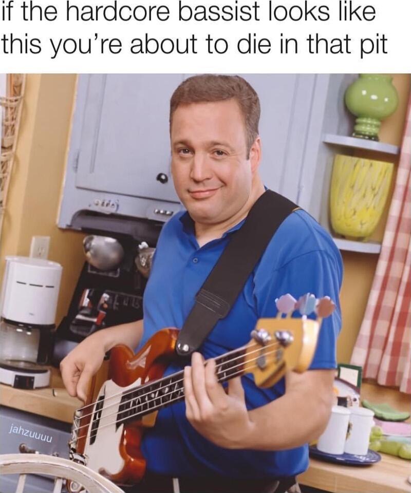 If the hardcore bassist I00ks like this youre about to die in that pit 0 e