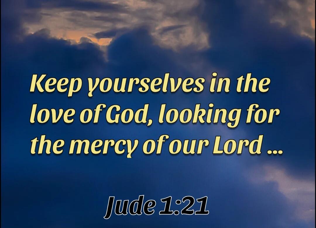 Keep yourselves in the love of God, looking for the mercy of our Lord ...
Jude 1:21
