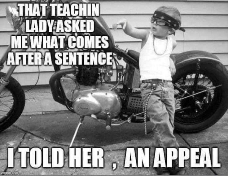 THAT TEACHIN LADY ASKED ME WHAT COMES AFTER A SENTENCE I TOLD HER , AN APPEAL