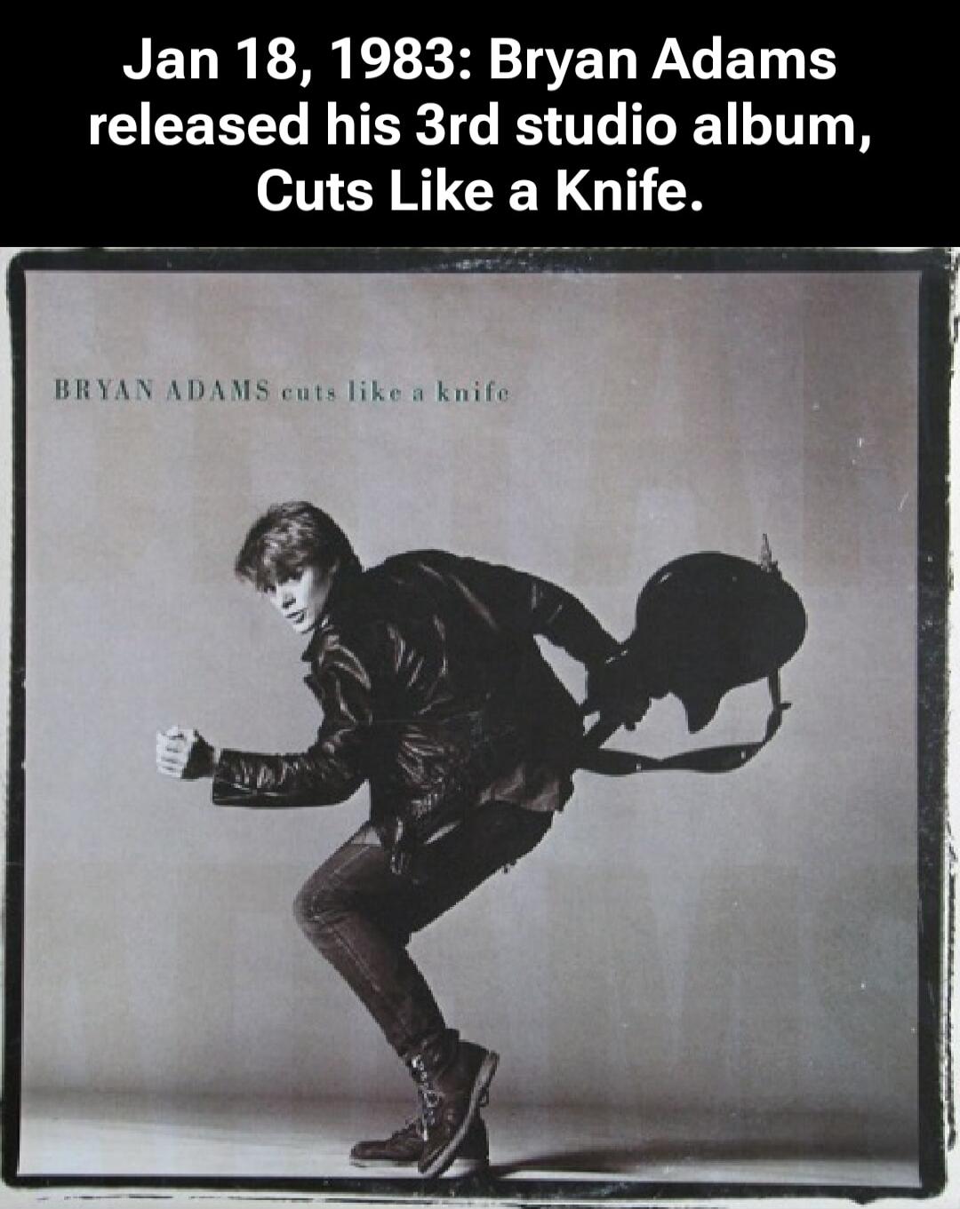 Jan 18, 1983: Bryan Adams released his 3rd studio album, Cuts Like a Knife.
BRYAN ADAMS cuts like a knife