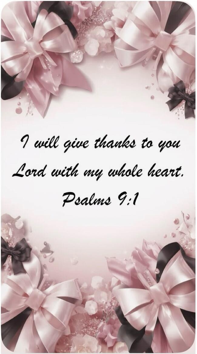I will give thanks to you Lord with my whole heart. Psalms 9:1