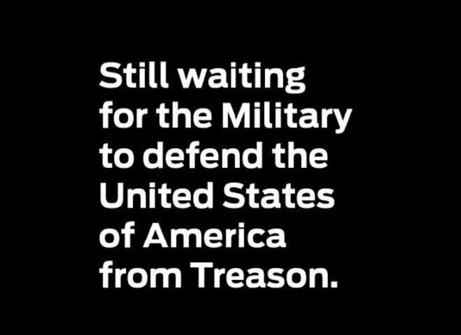 Still waiting for the Military 1 o Xo TTo R 8 T To By 1 1 of America from Treason