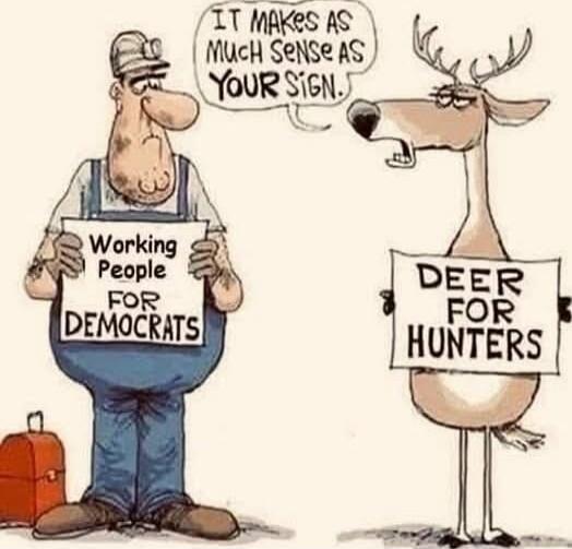 Working People for Democrats
Deer for Hunters
It makes as much sense as your sign.