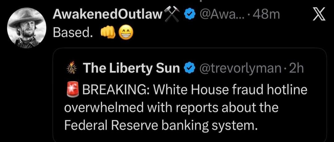AwakenedOutlaw Based. The Liberty Sun BREAKING: White House fraud hotline overwhelmed with reports about the Federal Reserve banking system.