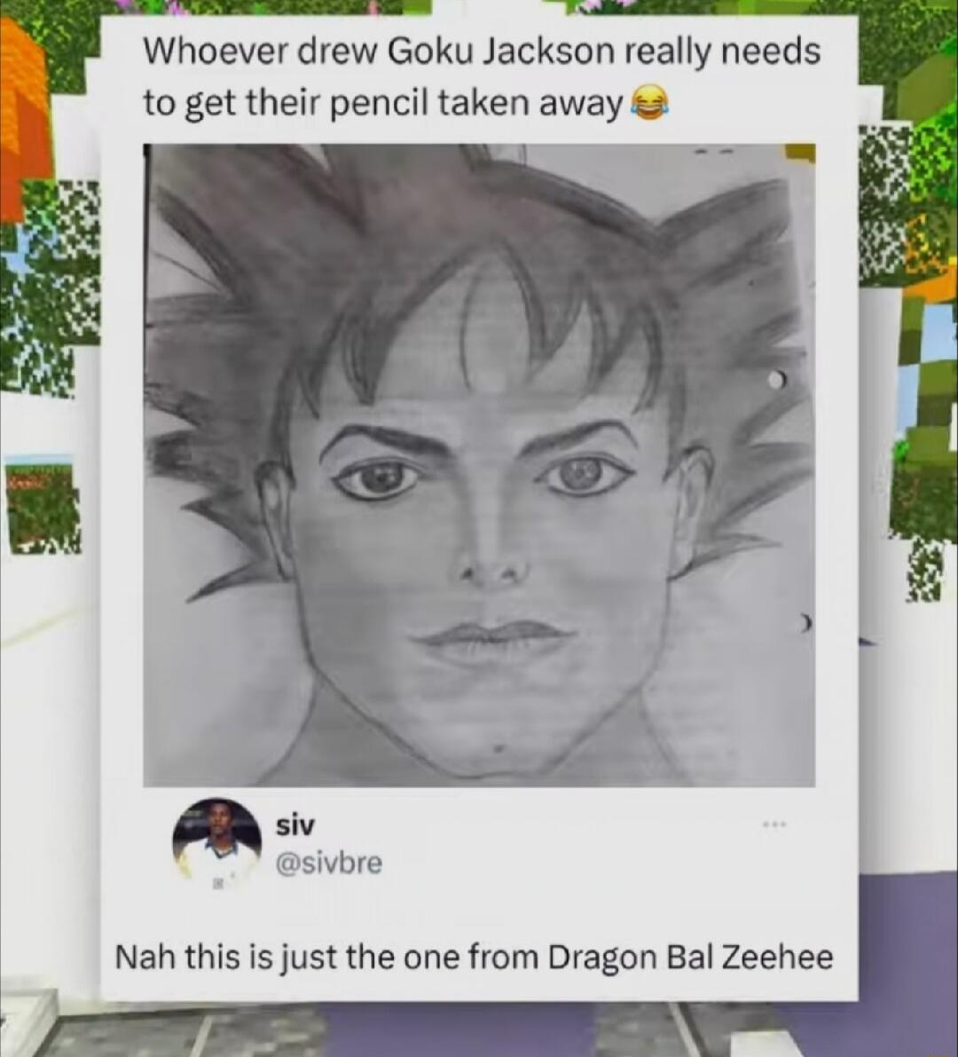 Whoever drew Goku Jackson really needs to get their pencil taken away siv asivbre Nah this is just the one from Dragon Bal Zeehee