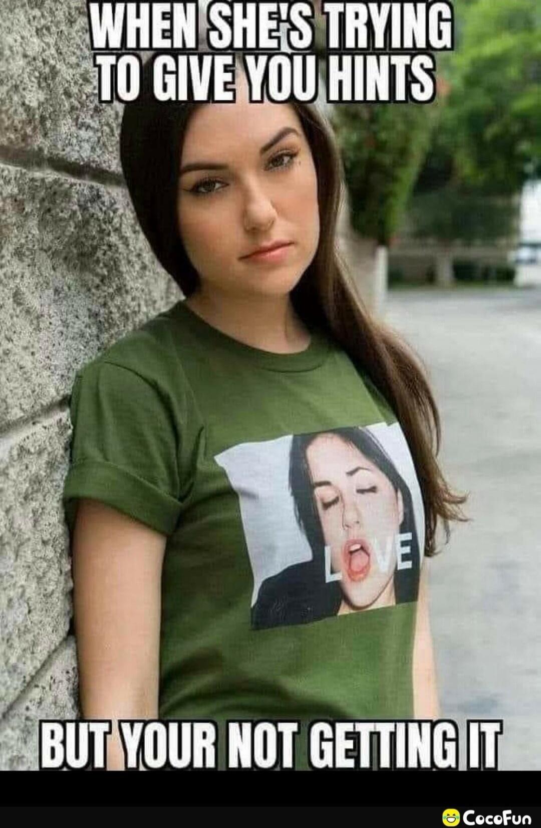 WHEN SHE'S TRYING TO GIVE YOU HINTS BUT YOUR NOT GETTING IT LOVE