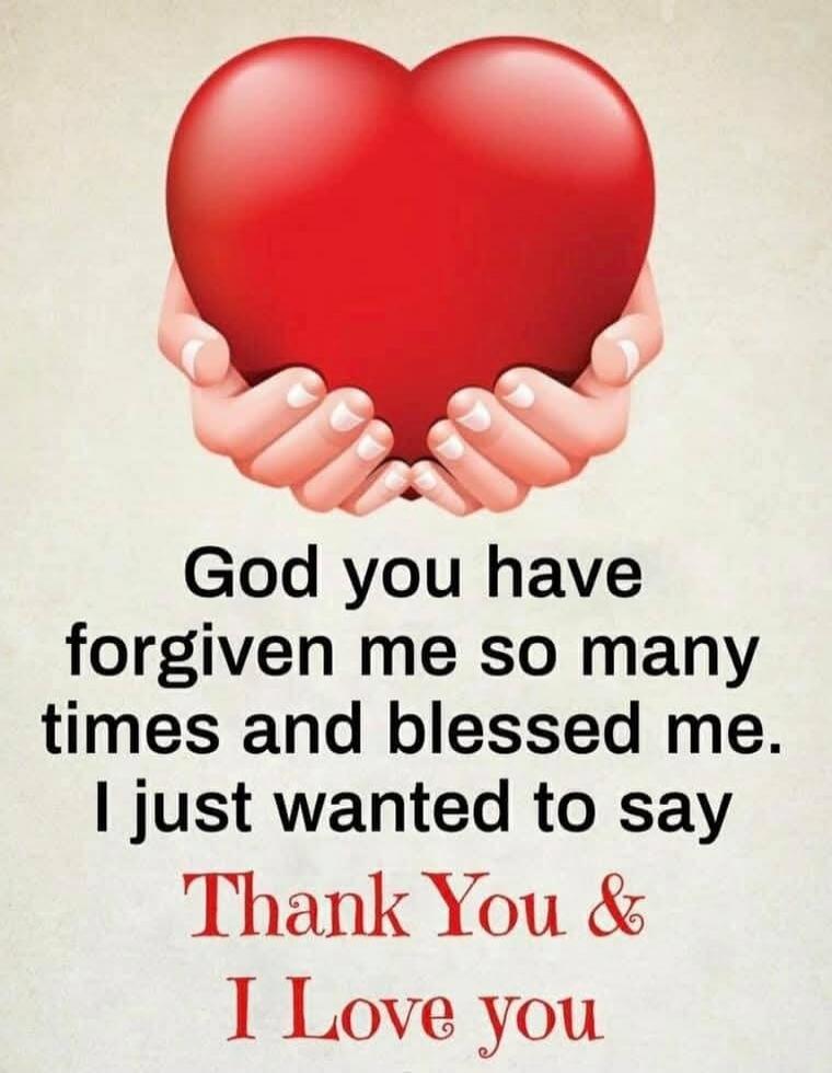 God you have forgiven me so many times and blessed me. I just wanted to say Thank You & I Love you