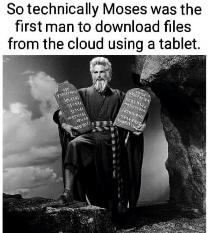 So technically Moses was the first man to download files from the cloud using a tablet.