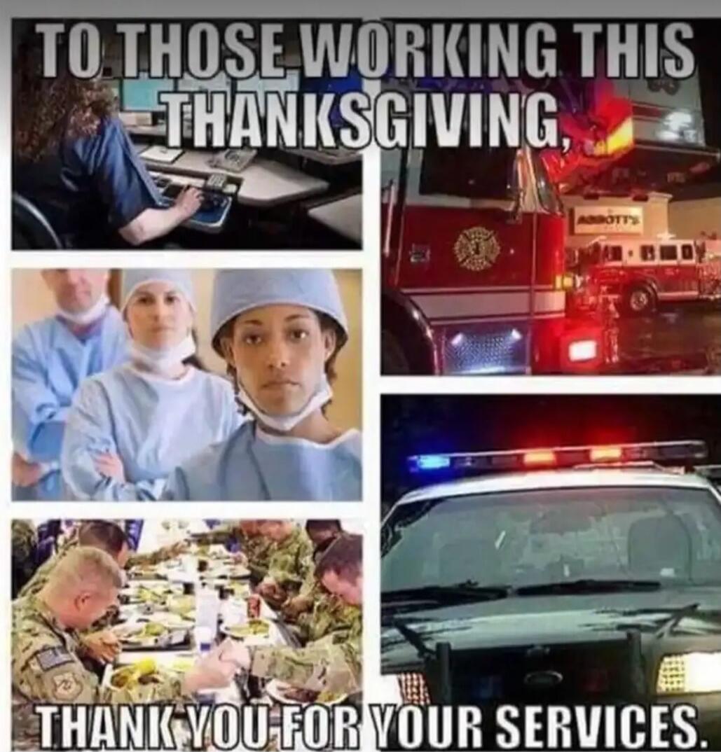 TO THOSE WORKING THIS THANKSGIVING
THANK YOU FOR YOUR SERVICES.
