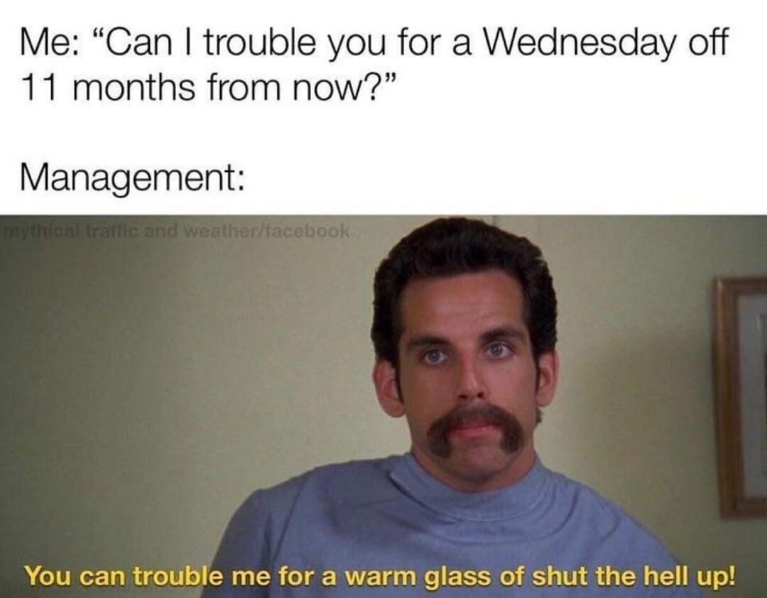 Me Can trouble you for a Wednesday off 11 months from now Management