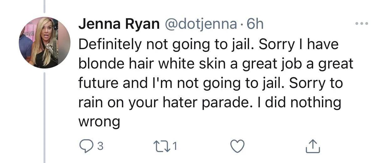 Jenna Ryan dotjenna 6h Definitely not going to jail Sorry have blonde hair white skin a great job a great future and Im not going to jail Sorry to rain on your hater parade did nothing wrong Q3 o Q ay