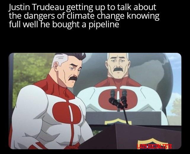 Justin Trudeau getting up to talk about the dangers of climate change knowing full well he bought a pipeline