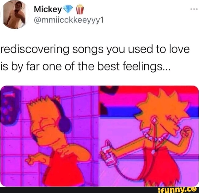 Mickey jj mmiicckkeeyyy1 rediscovering songs you used to love is by far one of the best feelings AR ey