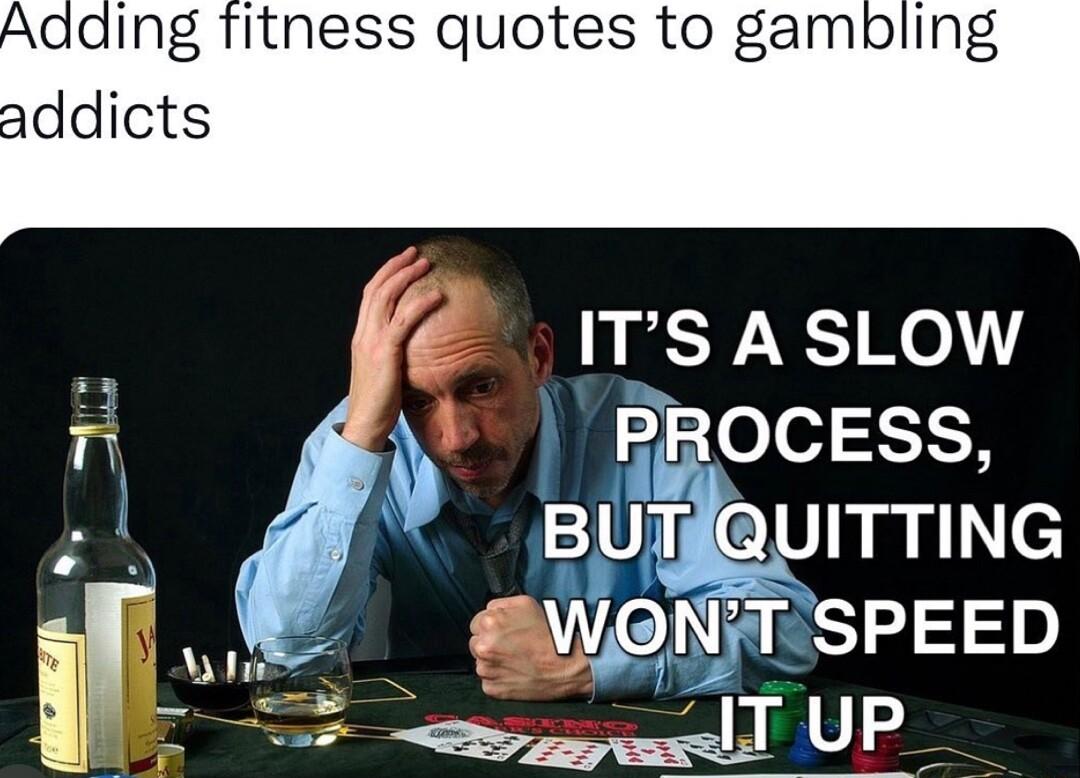 ding fitness quotes to gambling dicts ITS A SLOW BROCESS BsTTING fwgw PEED 4 JTUP