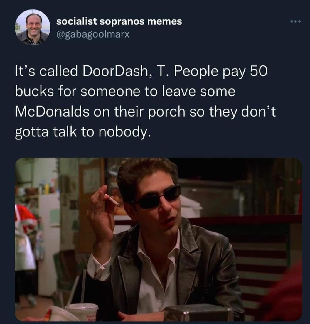 socialist sopranos memes Y gabagooimanx Its called DoorDash T People pay 50 bucks for someone to leave some elplelsE I ERHRGIETI g el e RlR al e Tl EONERE SRy lololele Y