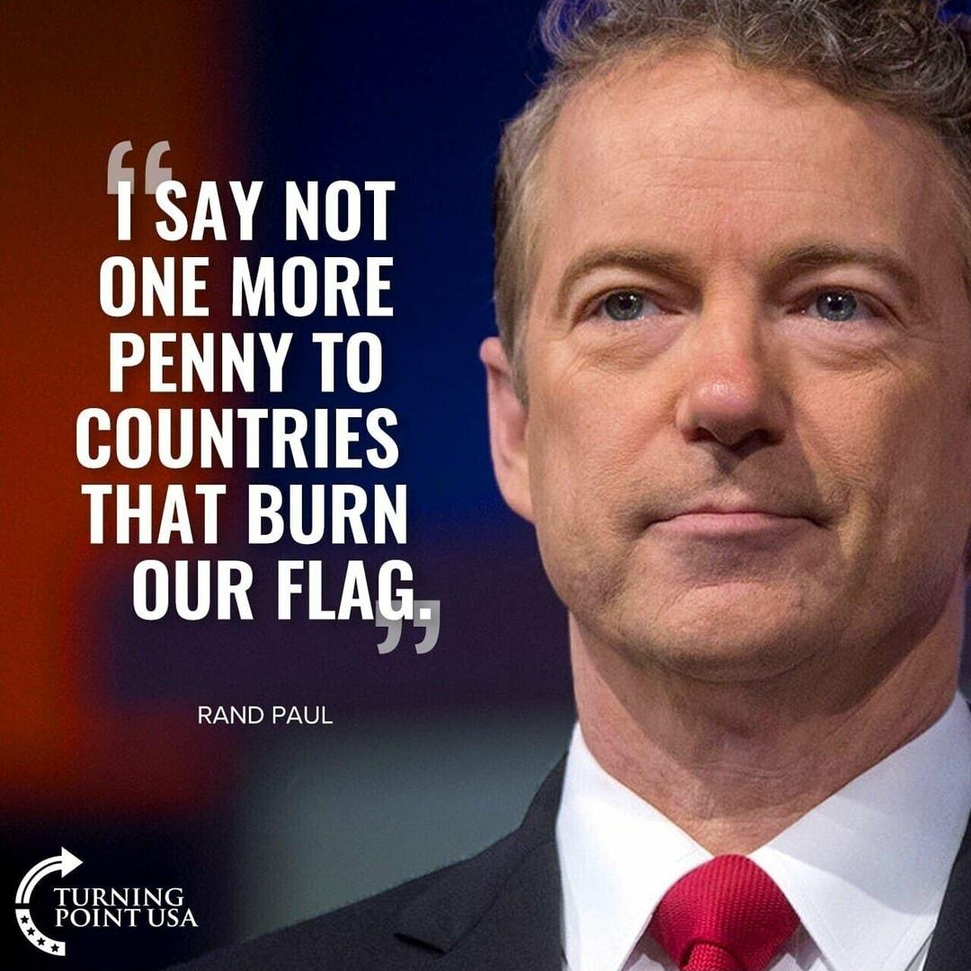 1Ay NOT AT PENNY TO COUNTRIES THAT BURN OUR FLAG RAND PAUL