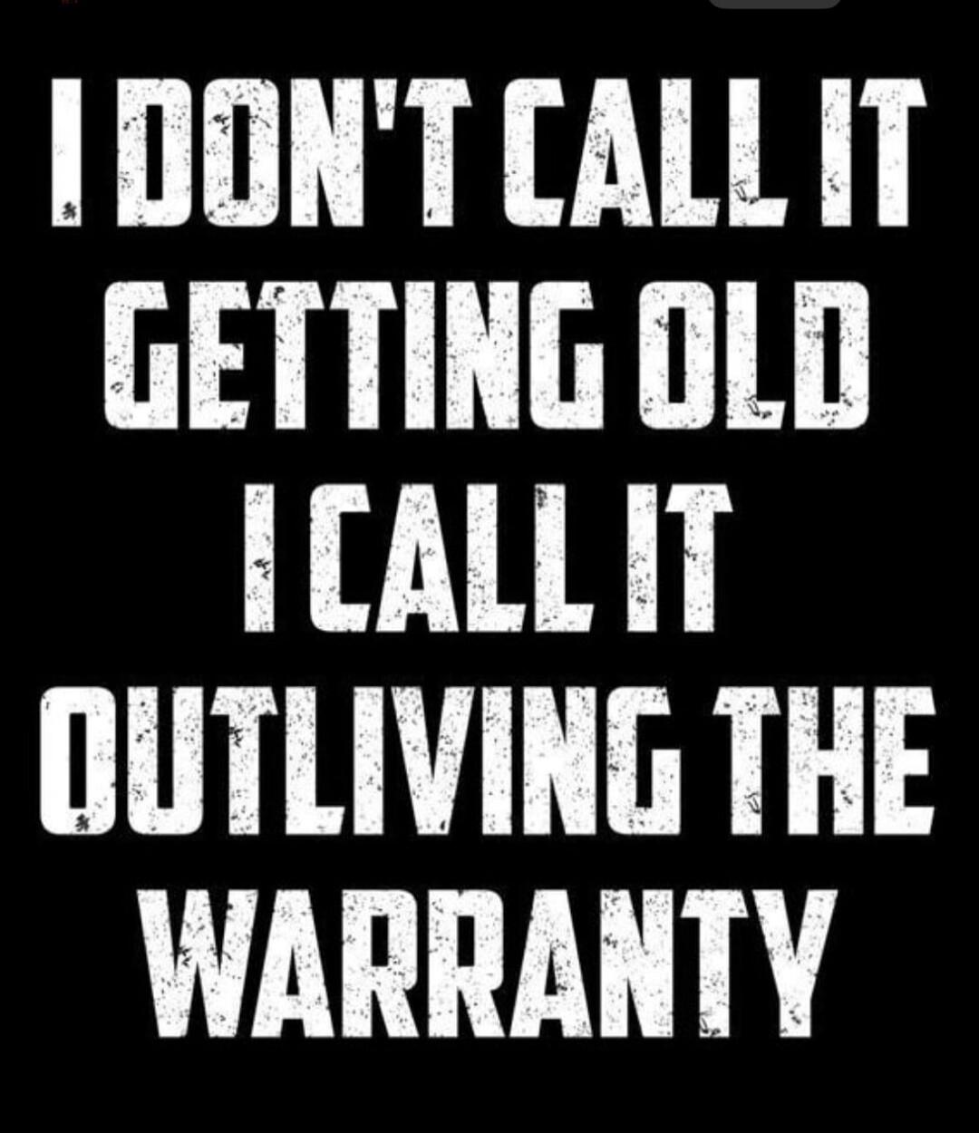 I don't call it getting old, I call it outliving the warranty.