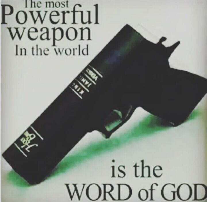 The most powerful weapon in the world is the Word of God