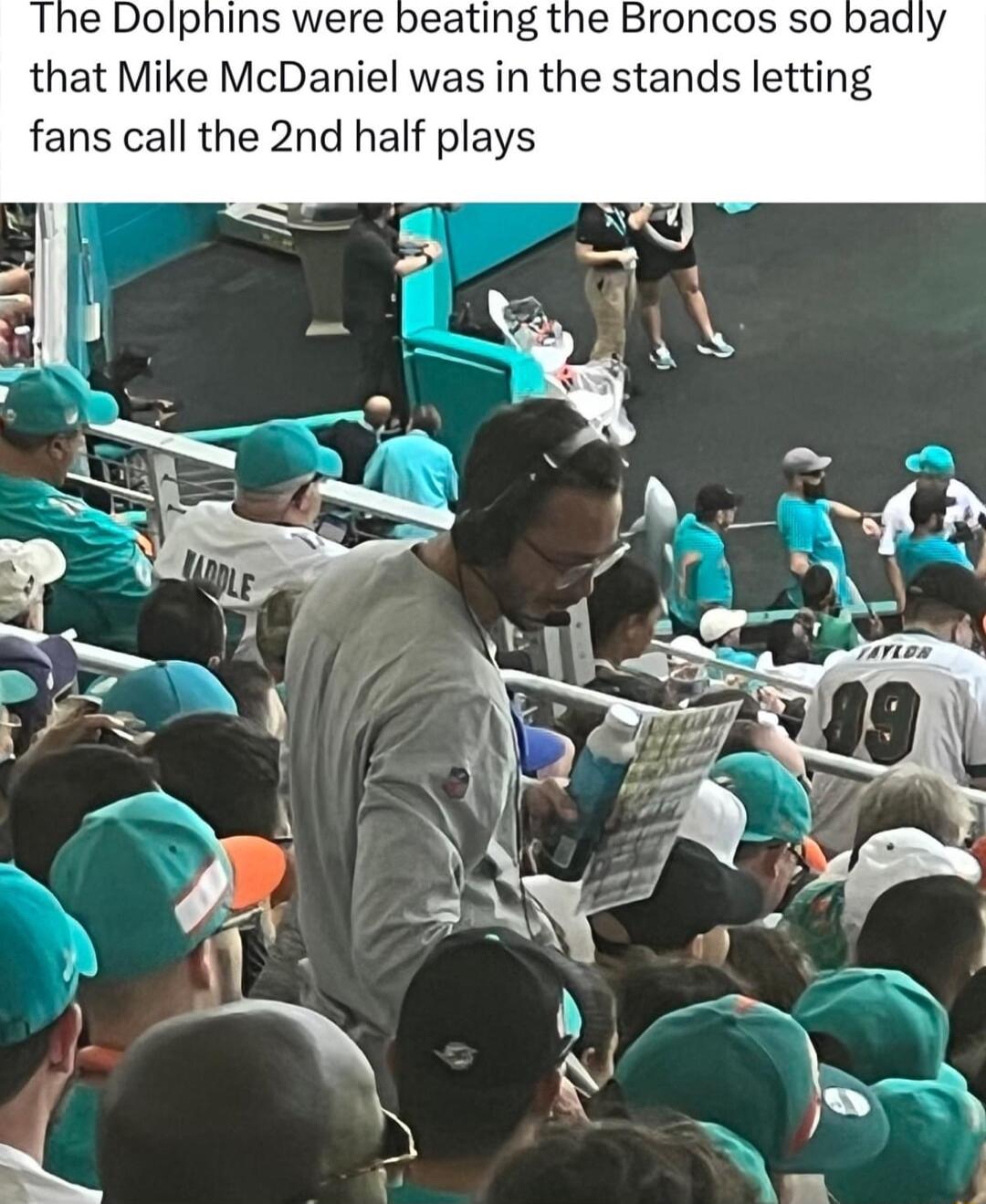 The Dolphins were beating the Broncos so badly that Mike McDaniel was in the stands letting fans call the 2nd half plays