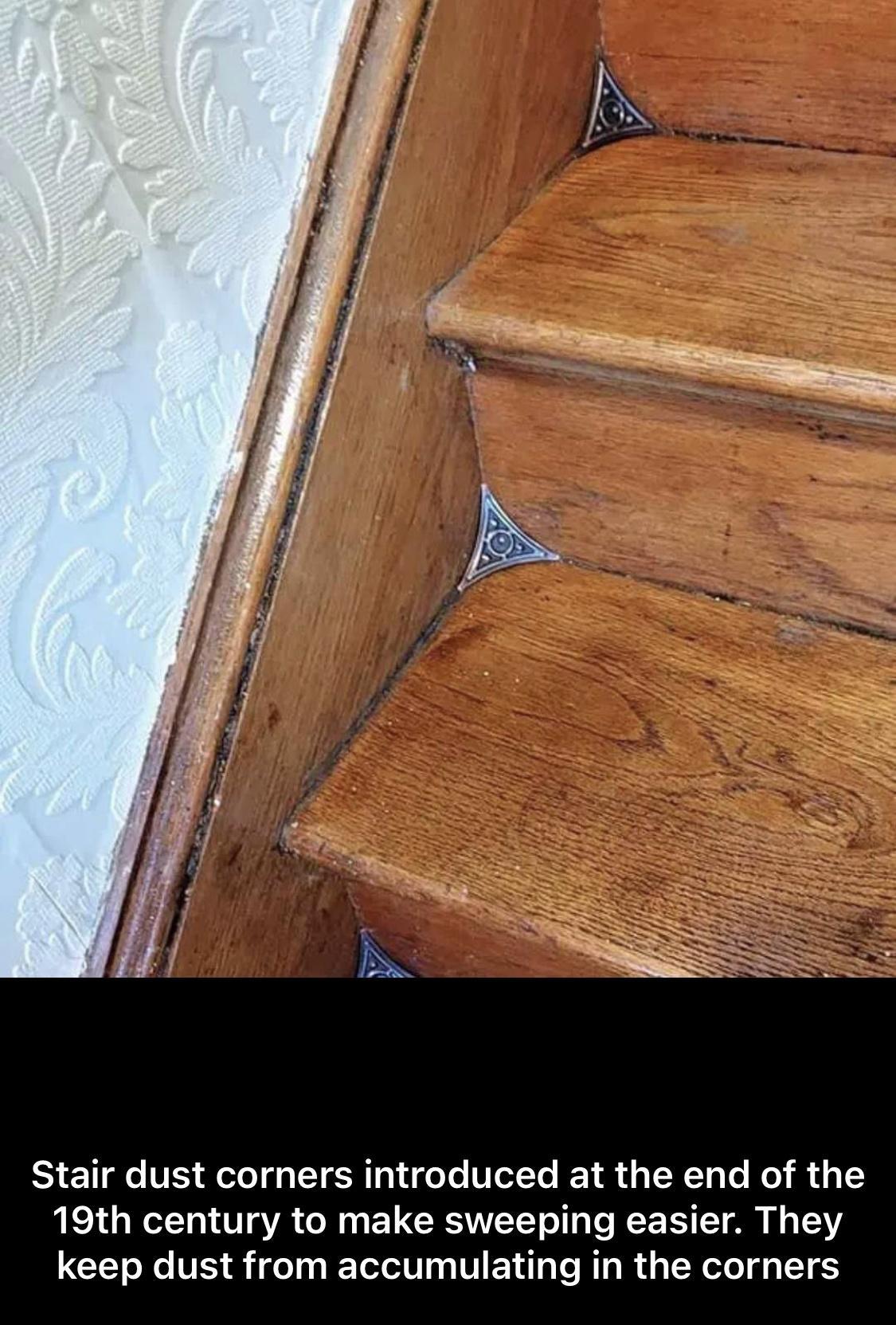 Stair dust corners introduced at the end of the 19th century to make sweeping easier They keep dust from accumulating in the corners