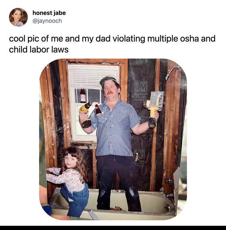 W honest jabe jaynooch cool pic of me and my dad violating multiple osha and child labor laws