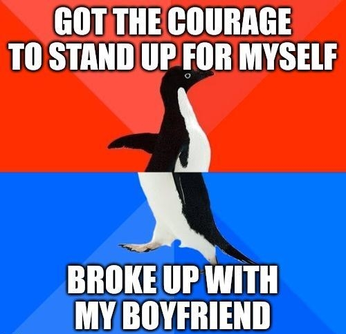 GOT THECCOURAGE TO STAND UPFOR MYSELF X BROKE UP WITH MY BOYFRIEND R
